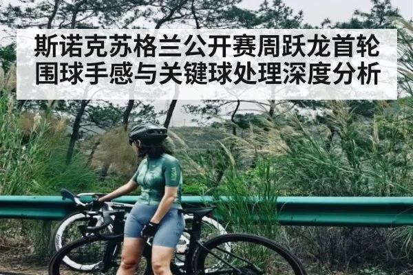 斯诺克苏格兰公开赛周跃龙首轮围球手感与关键球处理深度分析